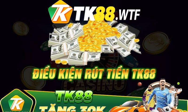 Điều kiện rút tiền tại TK88